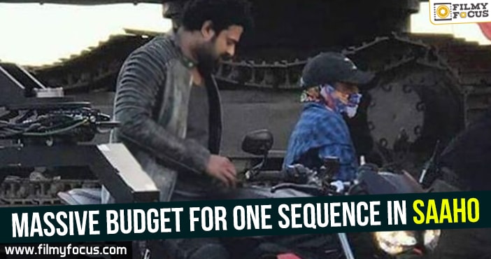 Massive budget for one sequence in Saaho - Filmy Focus