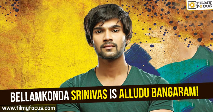 Bellamkonda Srinivas is Alludu Bangaram!