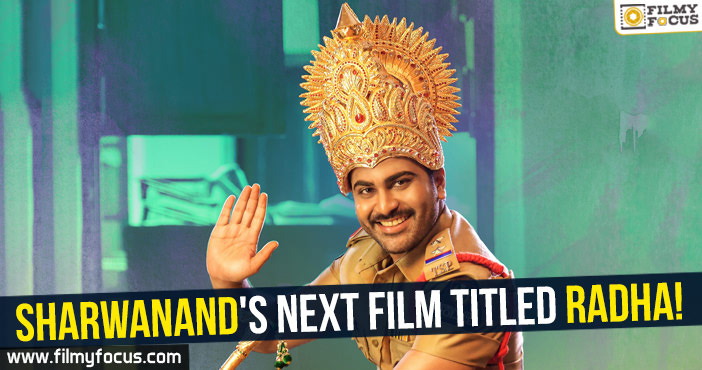 Sharwanand’s next Film Titled as ‘Radha’