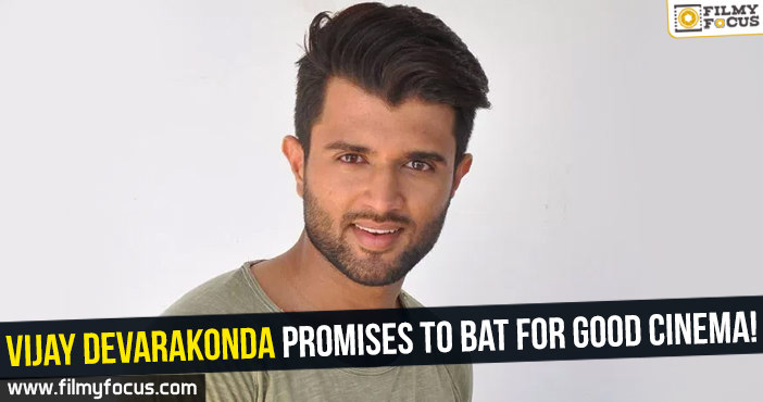 Vijay Devarakonda promises to bat for good cinema!