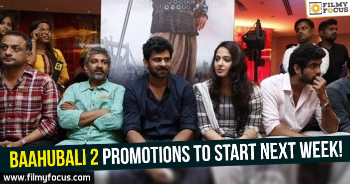 Baahubali 2 promotions to start next week!