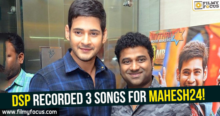 Devi Sri Prasad recorded three songs for Mahesh24!