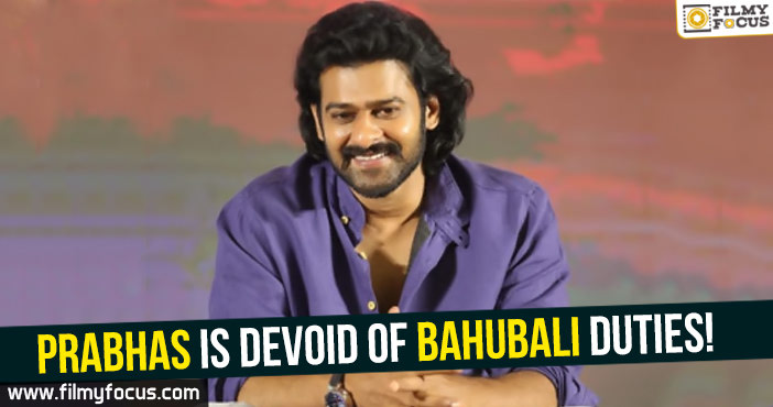 Finally, Prabhas is devoid of Bahubali duties!