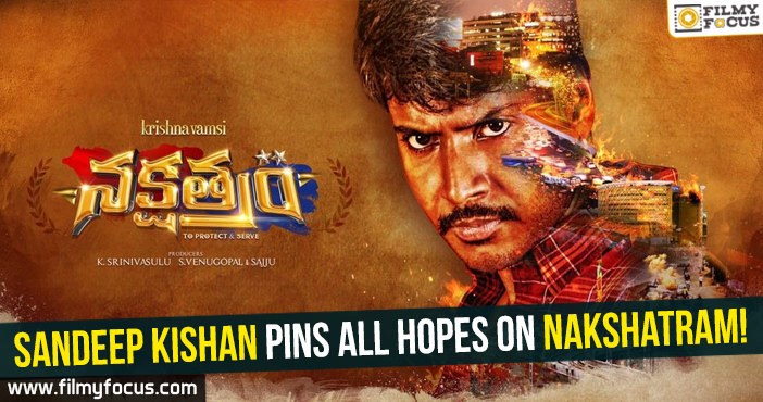 Sandeep Kishan pins all hopes on Nakshatram!