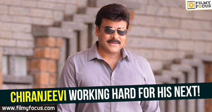 Chiranjeevi working hard for his next!