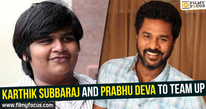 Karthik Subbaraj and Prabhu Deva to team up!