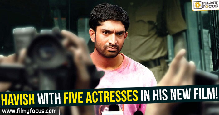 Havish with five actresses in his new film!