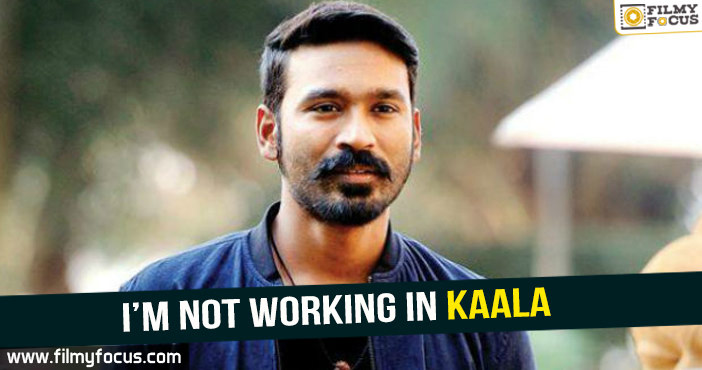 I’m not working in Rajni’s Kaala – Dhanush