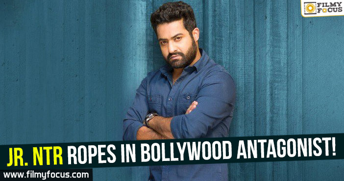 Jr. Ntr ropes in Bollywood antagonist!