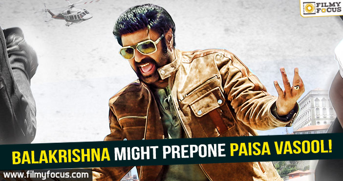 Balakrishna might prepone Paisa Vasool!