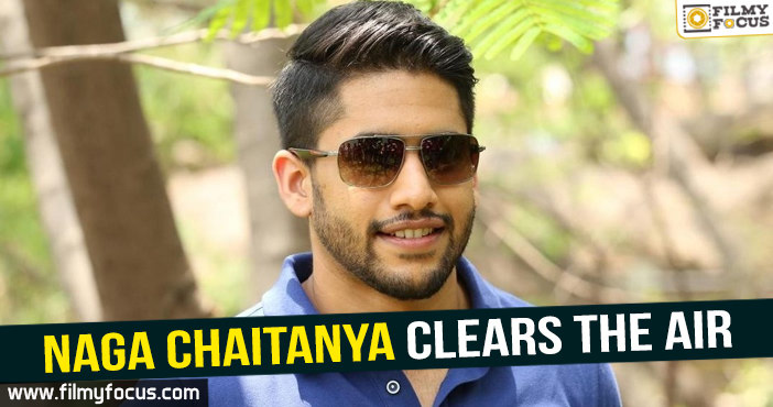 Naga Chaitanya clears the air