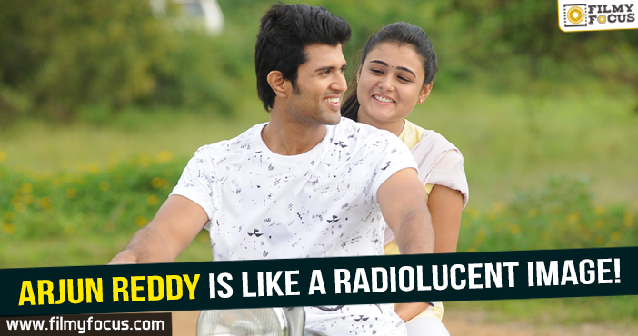 Arjun Reddy is more like a radiolucent image!