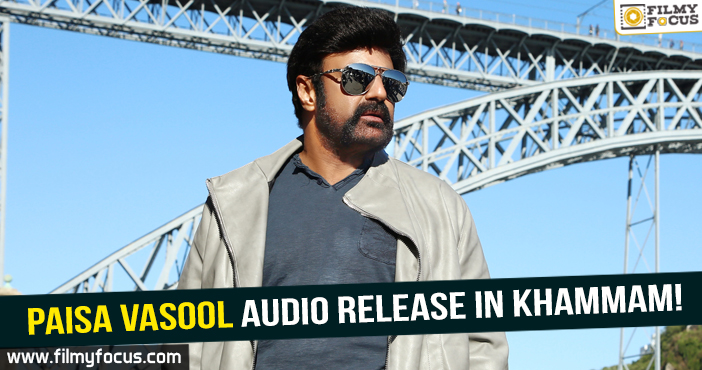 Balakrishna to release Paisa Vasool audio in Khammam!