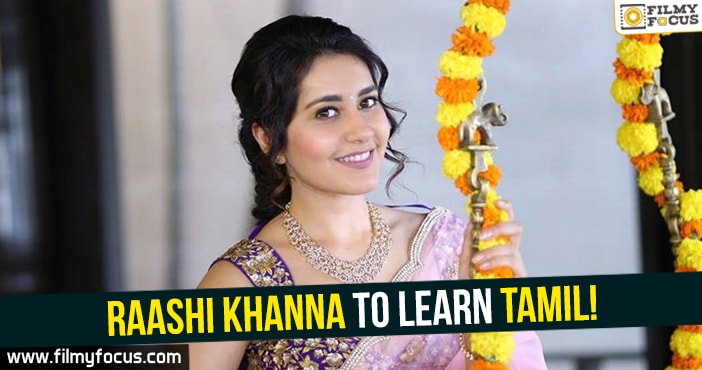 Raashi Khanna to learn Tamil!