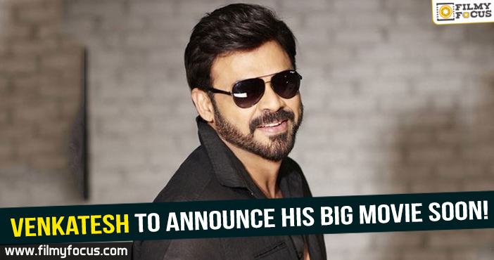 Venkatesh to announce his big movie soon!