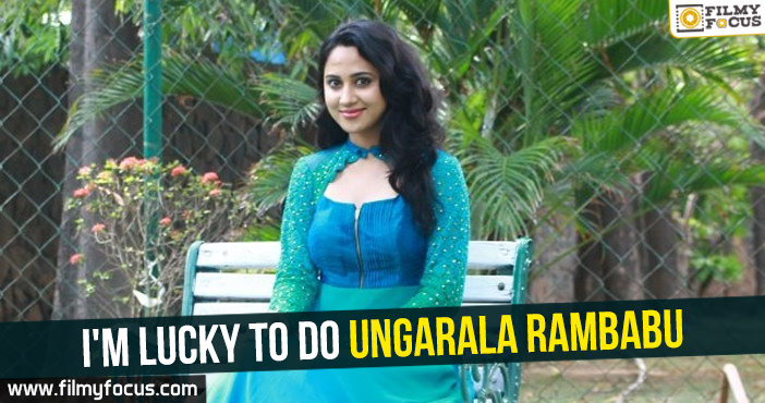 I’m lucky to do Ungarala Rambabu : Mia George