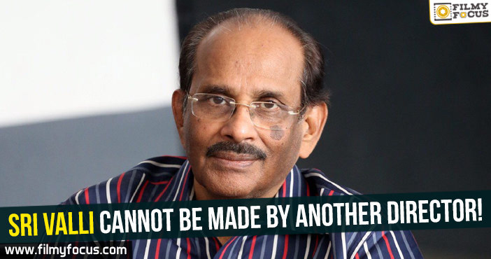 Sri Valli cannot be made by another director : Vijayendra Prasad!