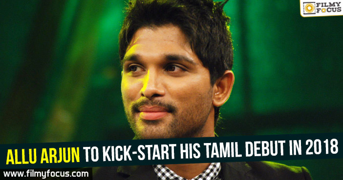 Allu Arjun to kick-start his Tamil Debut in 2018!