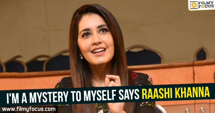 I’m a mystery to myself Says Raashi Khanna