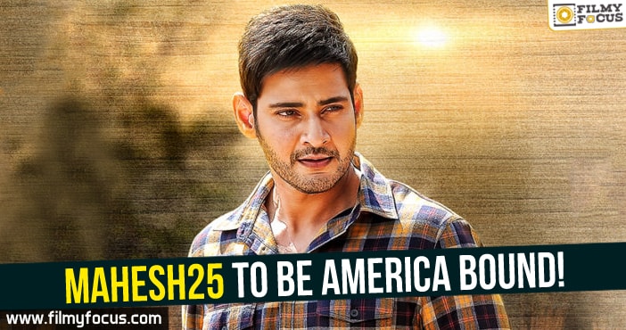 Mahesh25 to be America bound!