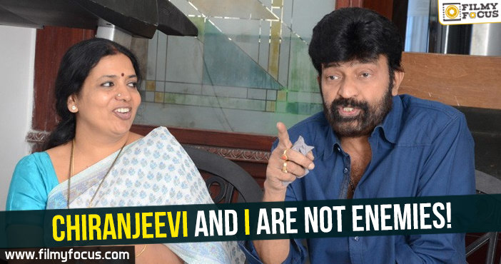 Chiranjeevi and I are not enemies : Rajasekhar