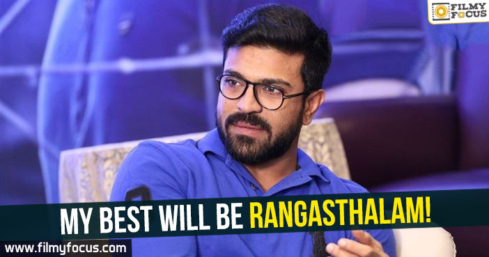 My best will be Rangasthalam Says Ram Charan