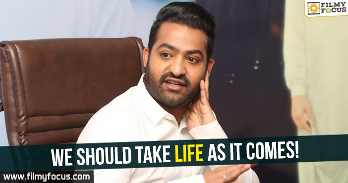 We should take life as it comes : Jr. NTR