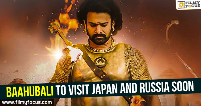 Baahubali to visit Japan and Russia soon