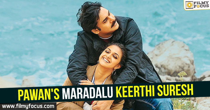 Pawan’s maradalu Keerthi Suresh