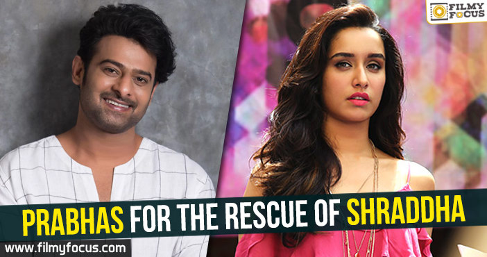 Prabhas for the rescue of Shraddha!