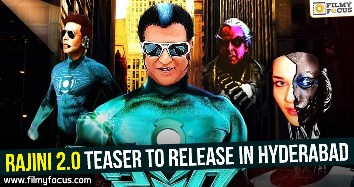 Rajini 2.0 teaser to release in Hyderabad