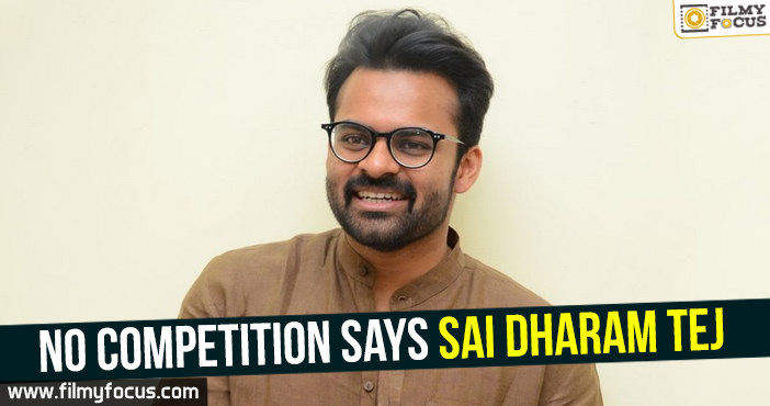 No competition says Sai Dharam Tej