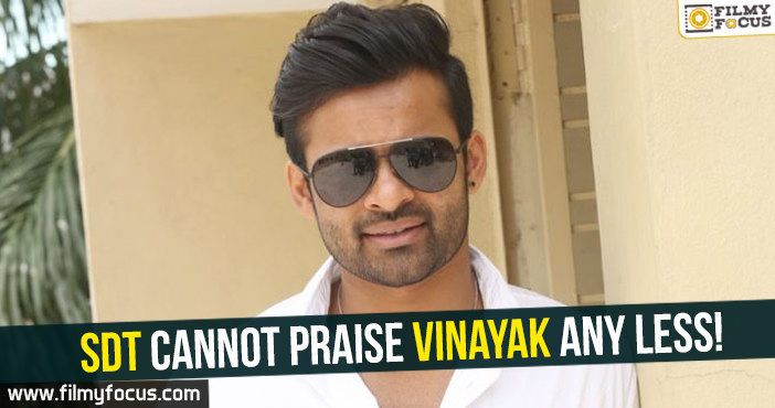 Sai Dharam Tej cannot praise Vinayak any less!