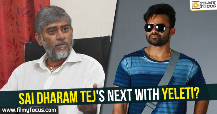 Sai Dharam Tej’s next with Yeleti?