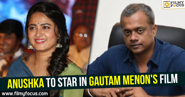 Anushka to star in Gautam Menon’s film.!