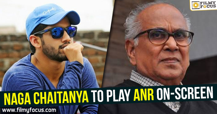 Naga Chaitanya to play ANR on-screen..!