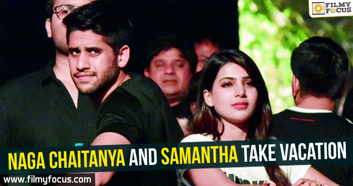 Naga Chaitanya and Samantha take vacation