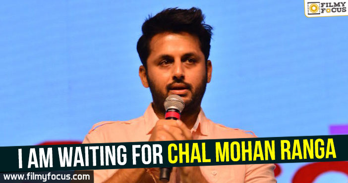 I am waiting for Chal Mohan Ranga – Nithiin