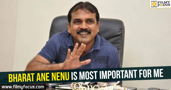 Bharat Ane Nenu is most important for me : Koratala Siva