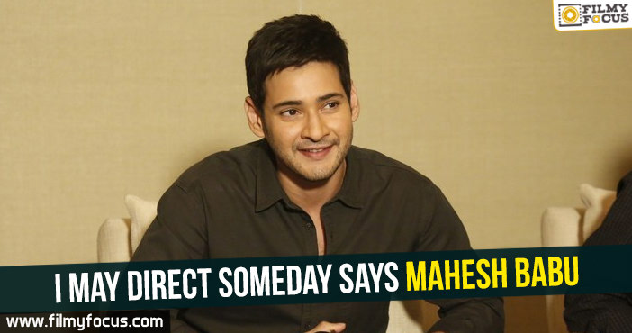 I may direct someday : Mahesh Babu