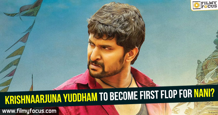 Krishnarjuna Yuddham to become first flop for Nani ?