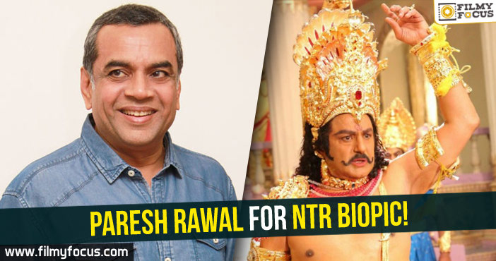 Paresh Rawal for NTR biopic?