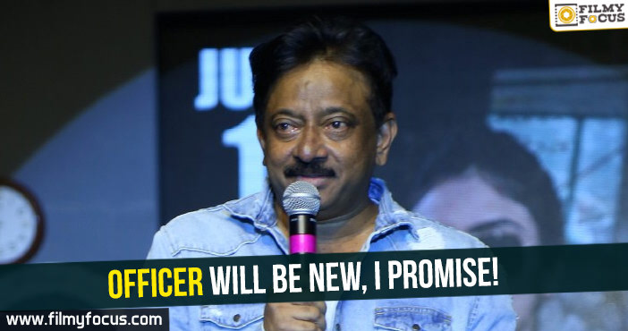 Officer will be new, I promise : RGV