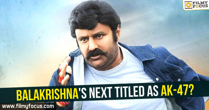 Balakrishna’s next titled as AK-47?