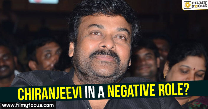 Chiranjeevi in a negative role?