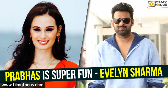 Prabhas is super fun – Evelyn Sharma