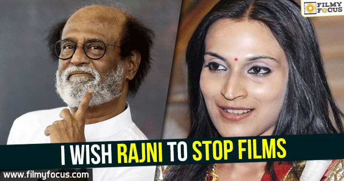 I wish Rajni to stop films