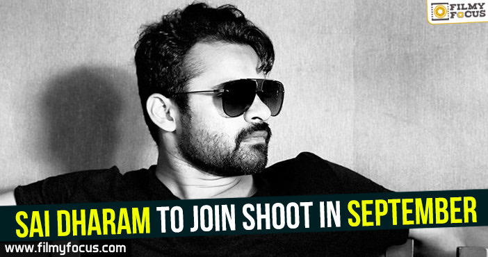 Sai Dharam to join shoot in September