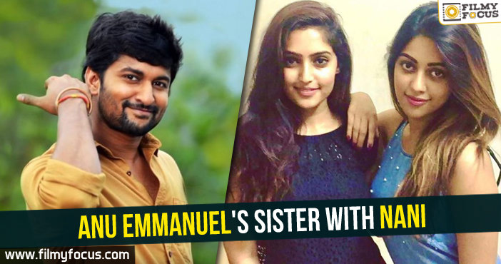 Anu Emmanuel’s sister with Nani?