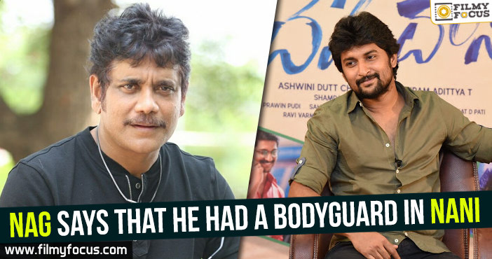 Nag says that he had a bodyguard in Nani